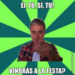 EI, TU, SÍ, TU! VINDRÀS A LA FESTA?