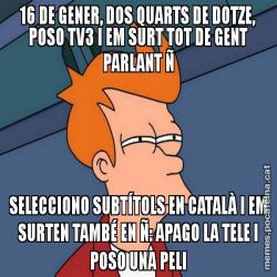 16 DE GENER, DOS QUARTS DE DOTZE, POSO TV3 I EM SURT TOT DE GENT PARLANT Ñ SELECCIONO SUBTÍTOLS EN CATALÀ I EM SURTEN TAMBÉ EN Ñ: APAGO LA TELE I POSO UNA PELI