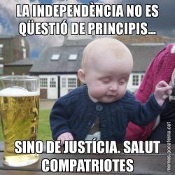 LA INDEPENDÈNCIA NO ES QÜESTIÓ DE PRINCIPIS... SINO DE JUSTÍCIA. SALUT COMPATRIOTES
