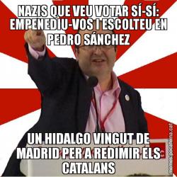 NAZIS QUE VEU VOTAR SÍ-SÍ: EMPENEDIU-VOS I ESCOLTEU EN PEDRO SÁNCHEZ UN HIDALGO VINGUT DE MADRID PER A REDIMIR ELS CATALANS