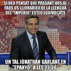 SI HEU PENSAT QUE PASSANT-VOS AL FAQS US LLIURARIEU DE LA LLENGUA DEL "IMPERIU" ESTEU EQUIVOCATS UN TAL JONATHAN GARLANT EN "EPANYÓ" A LES 22 30'