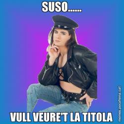 SUSO...... VULL VEURE'T LA TITOLA