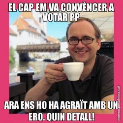 EL CAP EM VA CONVÈNCER A VOTAR PP ARA ENS HO HA AGRAÏT AMB UN ERO. QUIN DETALL!