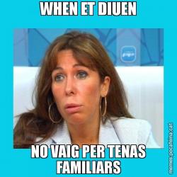 WHEN ET DIUEN NO VAIG PER TENAS FAMILIARS