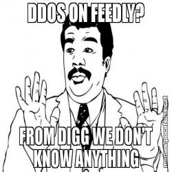 DDOS ON FEEDLY? FROM DIGG WE DON'T KNOW ANYTHING