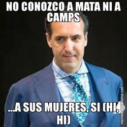 NO CONOZCO A MATA NI A CAMPS ...A SUS MUJERES, SI (HI, HI)