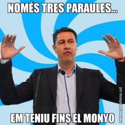 NOMÉS TRES PARAULES... EM TENIU FINS EL MONYO