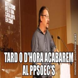 TARD O D'HORA ACABAREM AL PPSOEC'S