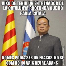 AIXÒ DE TENIR UN ENTRENADOR DE LA CATALUNYA PROFUNDA QUE NO PARLA CATALÀ NOMÉS PODIA SER UN FRACÀS. NO SÉ COM NO HO VAIG VEURE ABANS