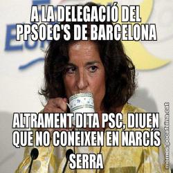 A LA DELEGACIÓ DEL PPSOEC'S DE BARCELONA ALTRAMENT DITA PSC, DIUEN QUE NO CONEIXEN EN NARCÍS SERRA