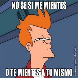 NO SE SI ME MIENTES O TE MIENTES A TU MISMO