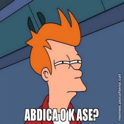 ABDICA O K ASE?
