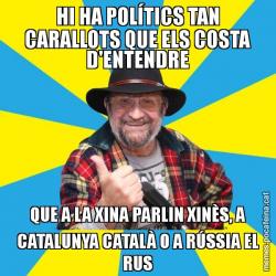 HI HA POLÍTICS TAN CARALLOTS QUE ELS COSTA D'ENTENDRE QUE A LA XINA PARLIN XINÈS, A CATALUNYA CATALÀ O A RÚSSIA EL RUS