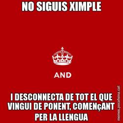 NO SIGUIS XIMPLE I DESCONNECTA DE TOT EL QUE VINGUI DE PONENT, COMENçANT PER LA LLENGUA