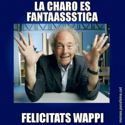 LA CHARO ES FANTAASSSTICA FELICITATS WAPPI