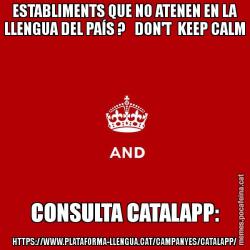 ESTABLIMENTS QUE NO ATENEN EN LA LLENGUA DEL PAÍS ?   DON'T  KEEP CALM CONSULTA CATALAPP: HTTPS://WWW.PLATAFORMA-LLENGUA.CAT/CAMPANYES/CATALAPP/