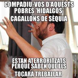 COMPADIU-VOS D'AQUESTS POBRES 'HIDALGOS' CAGALLONS DE SÈQUIA ESTAN ATERRORITZATS PERQUÈ SABEN QUE ELS TOCARÀ TREBALLAR