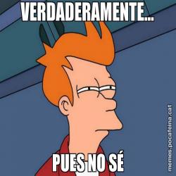 VERDADERAMENTE... PUES NO SÉ