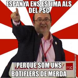 ESPANYA ENS ESTIMA ALS DEL PSC PERQUÈ SOM UNS BOTIFLERS DE MERDA