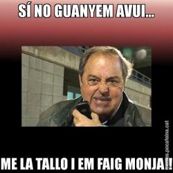 SÍ NO GUANYEM AVUI... ME LA TALLO I EM FAIG MONJA!!