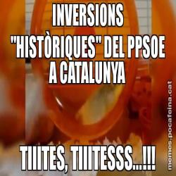INVERSIONS "HISTÒRIQUES" DEL PPSOE A CATALUNYA TIIITES, TIIITESSS...!!!