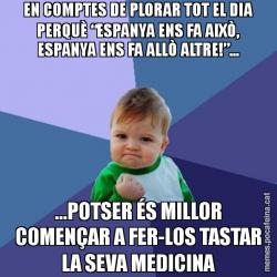 EN COMPTES DE PLORAR TOT EL DIA PERQUÈ “ESPANYA ENS FA AIXÒ, ESPANYA ENS FA ALLÒ ALTRE!”... ...POTSER ÉS MILLOR COMENÇAR A FER-LOS TASTAR LA SEVA MEDICINA