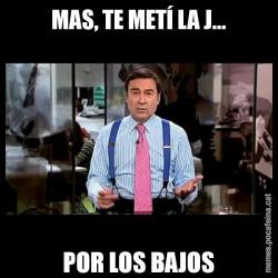MAS, TE METÍ LA J... POR LOS BAJOS