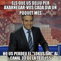ELS QUE US DELIU PER AXARNEGAR-VOS CADA DIA UN POQUET MÉS NO US PERDEU EL "LOKUS DAY" AL CANAL 33 DE LA TELE 155