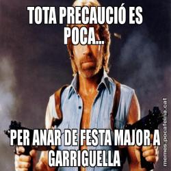 TOTA PRECAUCIÓ ES POCA...  PER ANAR DE FESTA MAJOR A GARRIGUELLA