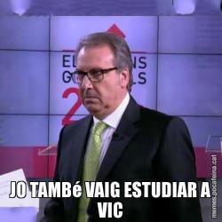 JO TAMBé VAIG ESTUDIAR A VIC