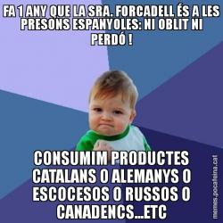 FA 1 ANY QUE LA SRA. FORCADELL ÉS A LES PRESONS ESPANYOLES: NI OBLIT NI PERDÓ ! CONSUMIM PRODUCTES CATALANS O ALEMANYS O ESCOCESOS O RUSSOS O CANADENCS...ETC