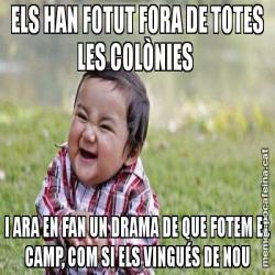 ELS HAN FOTUT FORA DE TOTES LES COLÒNIES  I ARA EN FAN UN DRAMA DE QUE FOTEM EL CAMP, COM SI ELS VINGUÉS DE NOU