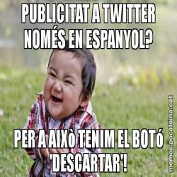 PUBLICITAT A TWITTER NOMÉS EN ESPANYOL? PER A AIXò TENIM EL BOTó 'DESCARTAR'!