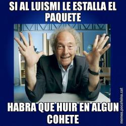 SI AL LUISMI LE ESTALLA EL PAQUETE HABRA QUE HUIR EN ALGUN COHETE