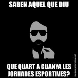 SABEN AQUEL QUE DIU QUE QUART A GUANYA LES JORNADES ESPORTIVES?