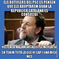 ELS BOTIFLERS DEL PSC ES PENSEN QUE ELS ADOPTAREM QUAN LA REPÚBLICA CATALANA ES CONSOLIDI HO TENEN MALAMENT, AQUÍ, SE MERDA, JA EN TENIM TOTA LA QUE HI CAP I UNA MICA MÉS