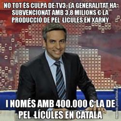 NO TOT ÉS CULPA DE TV3, LA GENERALITAT HA SUBVENCIONAT AMB 3,8 MILIONS € LA PRODUCCIÓ DE PEL·LÍCULES EN XARNY I NOMÉS AMB 400.000 € LA DE PEL·LÍCULES EN CATALA