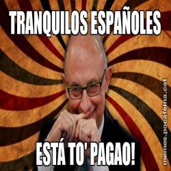 TRANQUILOS ESPAÑOLES ESTÁ TO' PAGAO!