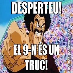 DESPERTEU! EL 9-N ÉS UN TRUC!