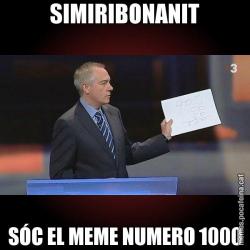 SIMIRIBONANIT SÓC EL MEME NUMERO 1000