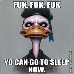 FUK, FUK, FUK YO CAN GO TO SLEEP NOW.