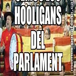 SEMOS LOS HOOLIGANS DEL PARLAMENT