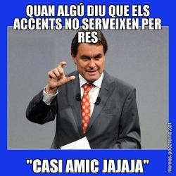 QUAN ALGÚ DIU QUE ELS ACCENTS NO SERVEIXEN PER RES "CASI AMIC JAJAJA"