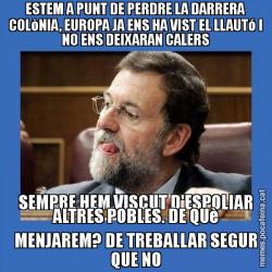 ESTEM A PUNT DE PERDRE LA DARRERA COLòNIA, EUROPA JA ENS HA VIST EL LLAUTó I NO ENS DEIXARAN CALERS SEMPRE HEM VISCUT D'ESPOLIAR ALTRES POBLES. DE QUè MENJAREM? DE TREBALLAR SEGUR QUE NO