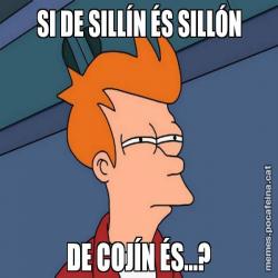 SI DE SILLÍN ÉS SILLÓN DE COJÍN ÉS...?