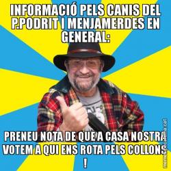 INFORMACIÓ PELS CANIS DEL P.PODRIT I MENJAMERDES EN GENERAL: PRENEU NOTA DE QUE A CASA NOSTRA VOTEM A QUI ENS ROTA PELS COLLONS !