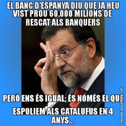 EL BANC D'ESPANYA DIU QUE JA HEU VIST PROU 60.000 MILIONS DE RESCAT ALS BANQUERS PERÒ ENS ÉS IGUAL; ÉS NOMÉS EL QUE ESPOLIEM ALS CATALUFUS EN 4 ANYS...