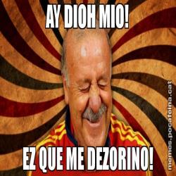 AY DIOH MIO! EZ QUE ME DEZORINO!