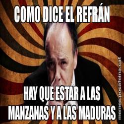 COMO DICE EL REFRÁN HAY QUE ESTAR A LAS MANZANAS Y A LAS MADURAS