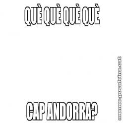 QUÈ QUÈ QUÈ QUÈ CAP ANDORRA?